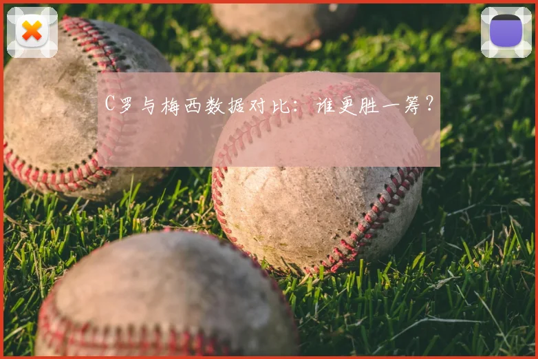 C罗与梅西数据对比：谁更胜一筹？
