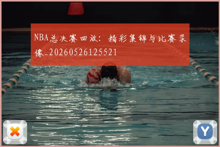 NBA总决赛回放：精彩集锦与比赛录像_20260526125521